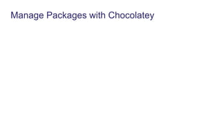 Manage Packages with Chocolatey
 