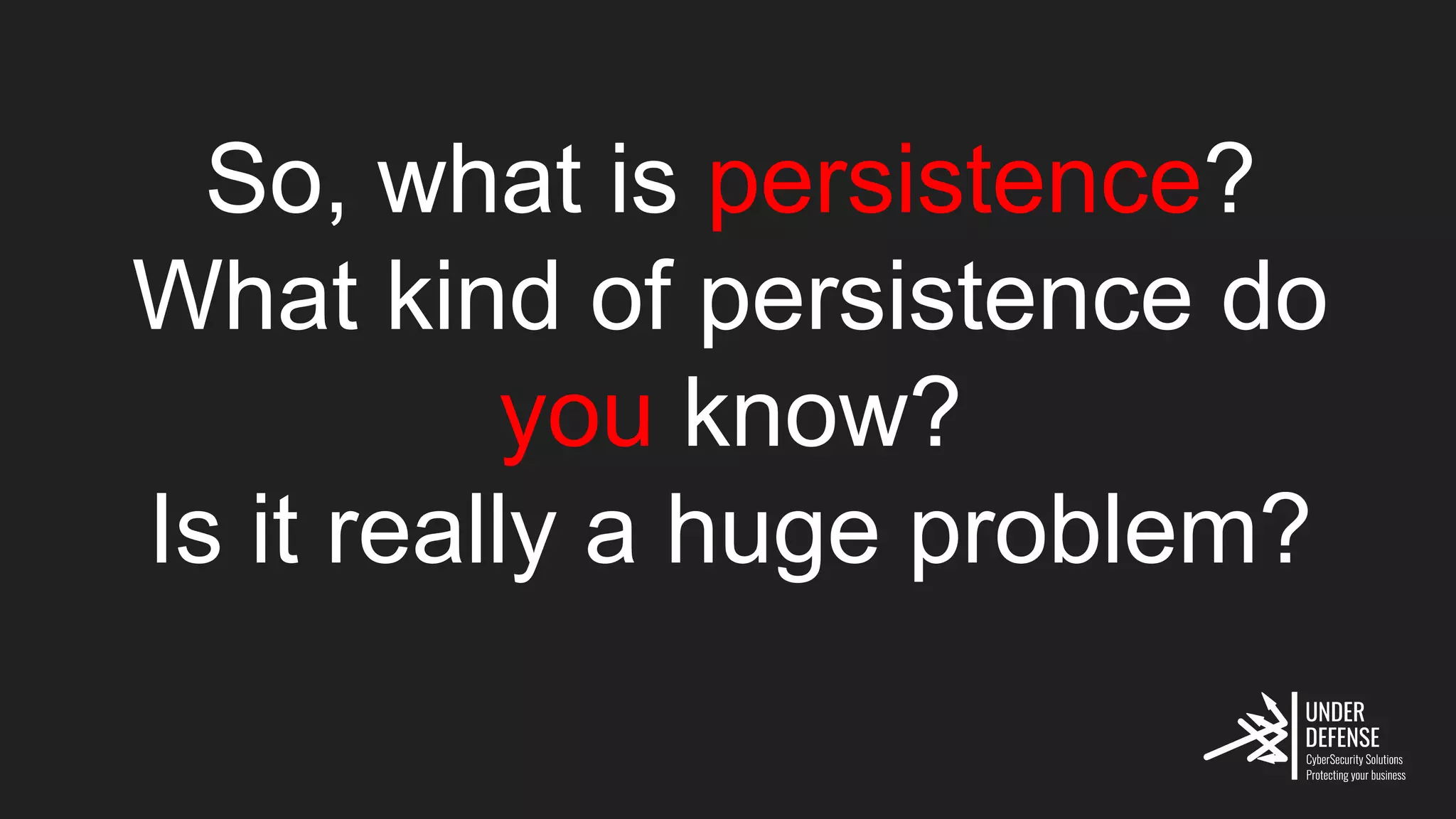 So, what is persistence?
What kind of persistence do
you know?
Is it really a huge problem?
 