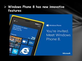  Windows Phone 8 has new innovative
  features
 