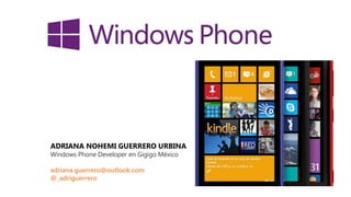 ADRIANA NOHEMI GUERRERO URBINA
Windows Phone Developer en Gigigo México
adriana.guerrero@outlook.com
@_adriguerrero
 