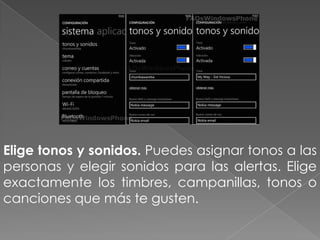 Elige tonos y sonidos. Puedes asignar tonos a las
personas y elegir sonidos para las alertas. Elige
exactamente los timbres, campanillas, tonos o
canciones que más te gusten.
 