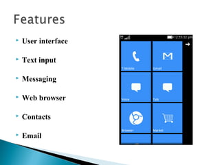  User interface
 Text input
 Messaging
 Web browser
 Contacts
 Email
 