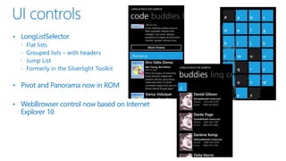 • LongListSelector
• Pivot and Panorama now in ROM
• WebBrowser control now based on Internet
Explorer 10
 
