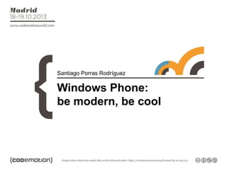Santiago Porras Rodríguez

Windows Phone:
be modern, be cool

 