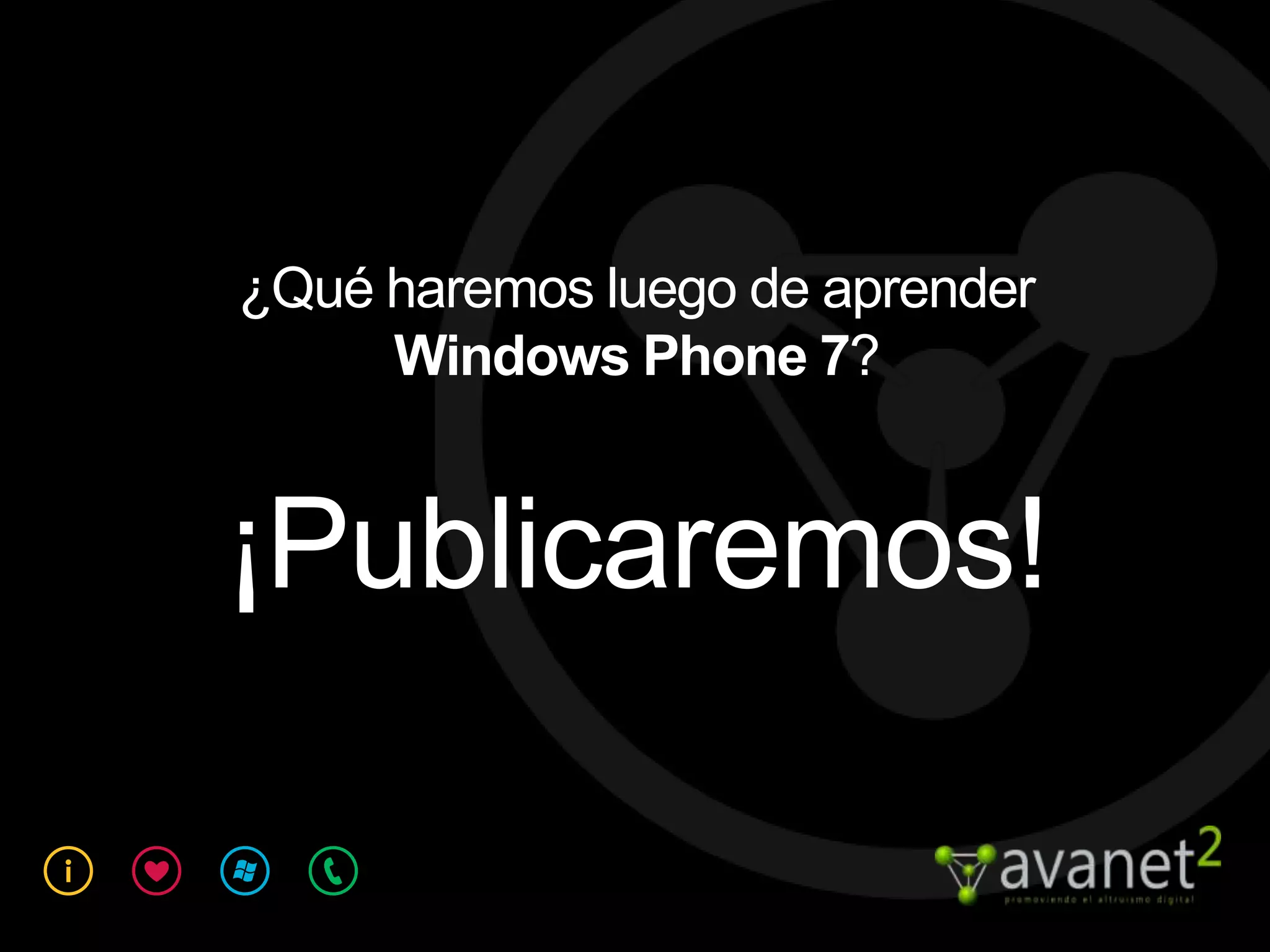 ¿Qué haremos luego de aprender
     Windows Phone 7?


¡Publicaremos!
 