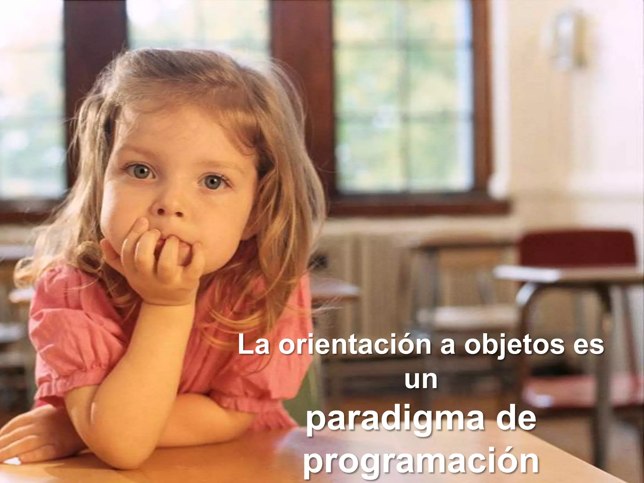 La orientación a objetos es
            un
    paradigma de
    programación
 