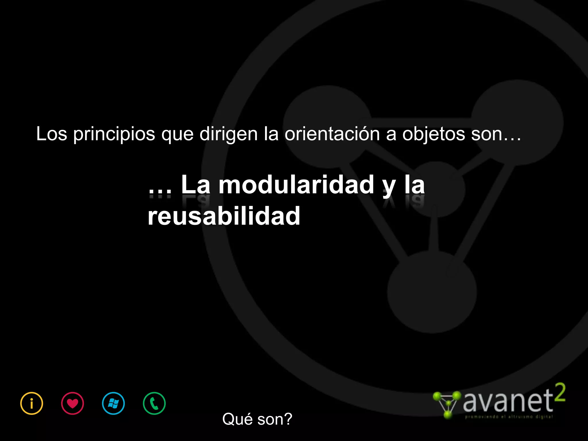 Los principios que dirigen la orientación a objetos son…

            … La modularidad y la
            reusabilidad




                     Qué son?
 