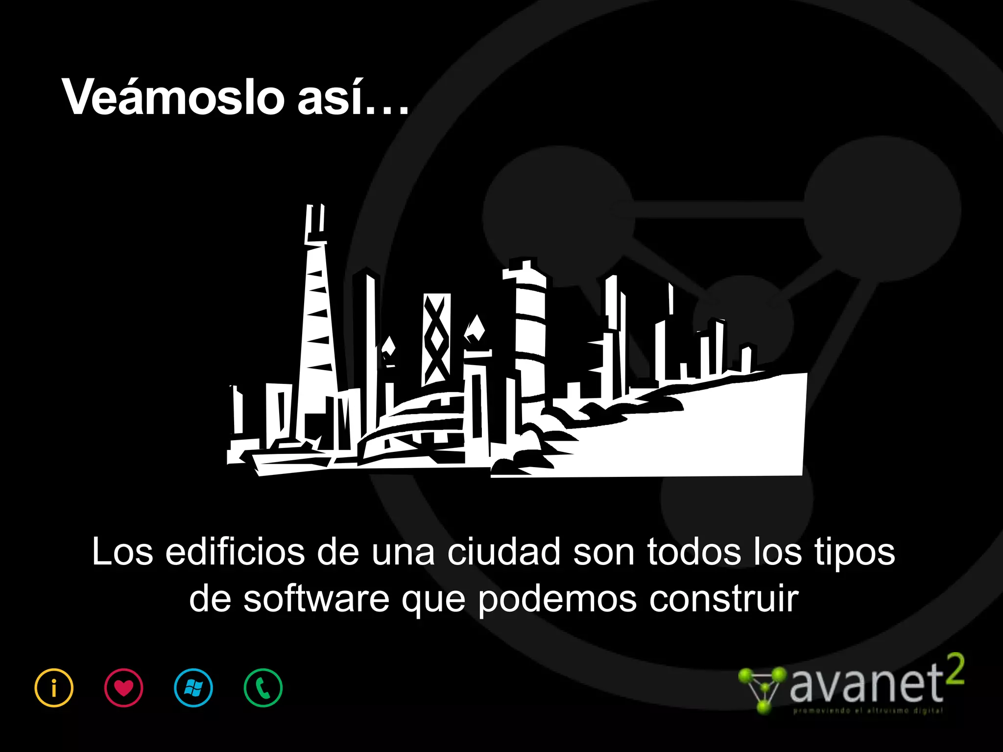 Veámoslo así…




 Los edificios de una ciudad son todos los tipos
      de software que podemos construir
 