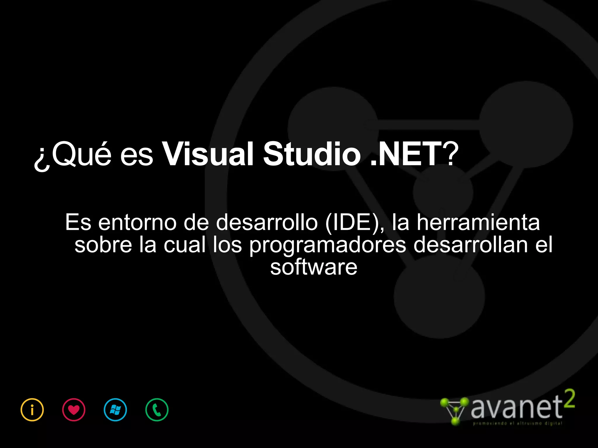 ¿Qué es Visual Studio .NET?
  Es entorno de desarrollo (IDE), la herramienta
   sobre la cual los programadores desarrollan el
                       software
 