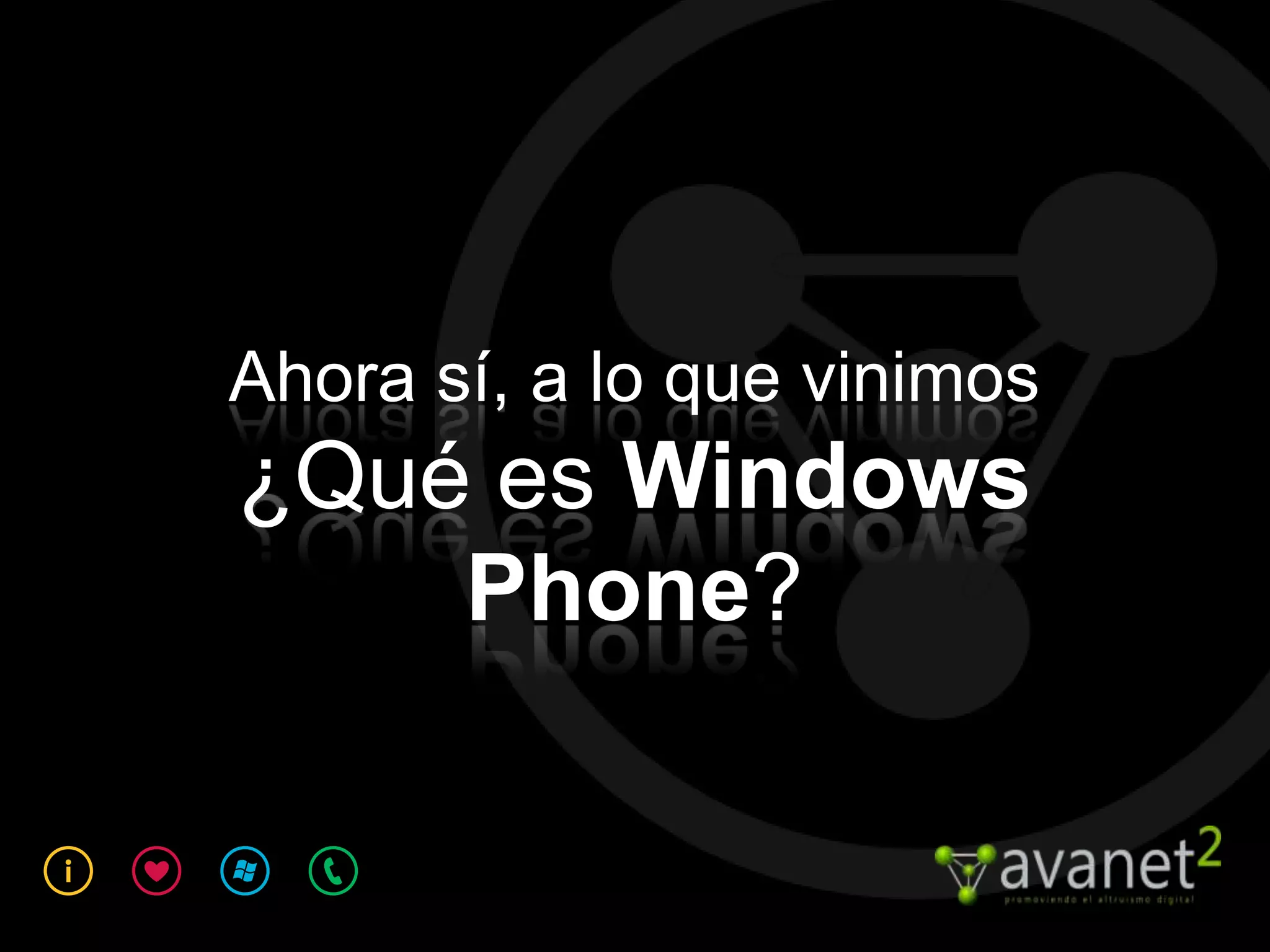 Ahora sí, a lo que vinimos
¿Qué es Windows
    Phone?
 