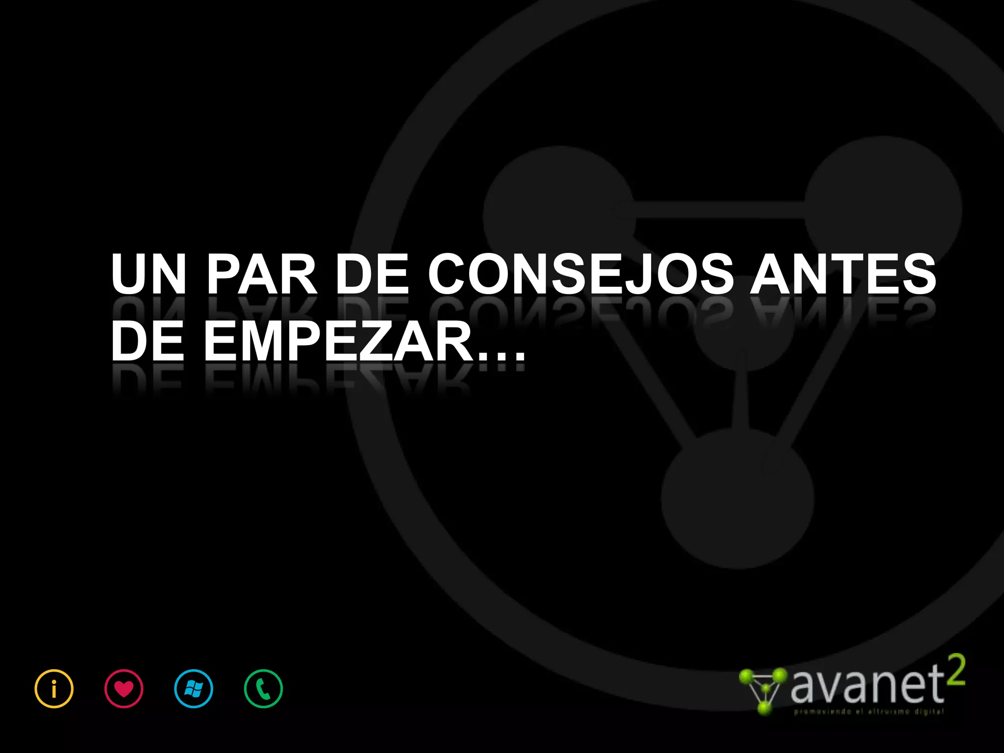 UN PAR DE CONSEJOS ANTES
DE EMPEZAR…
 