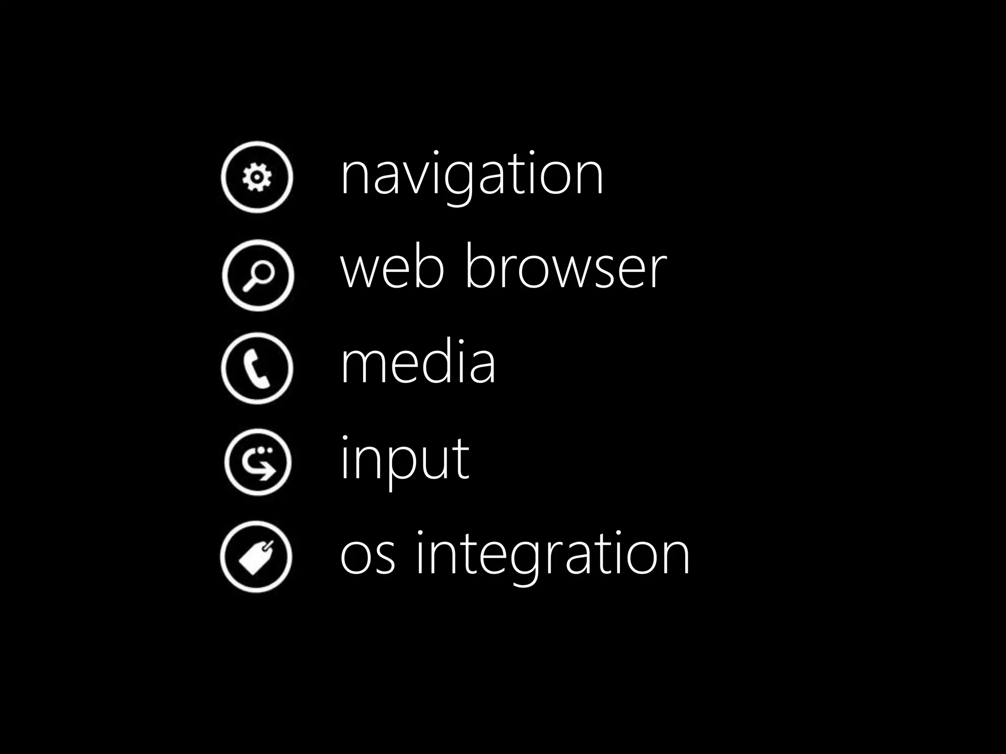 navigation
web browser
media
input
os integration
 