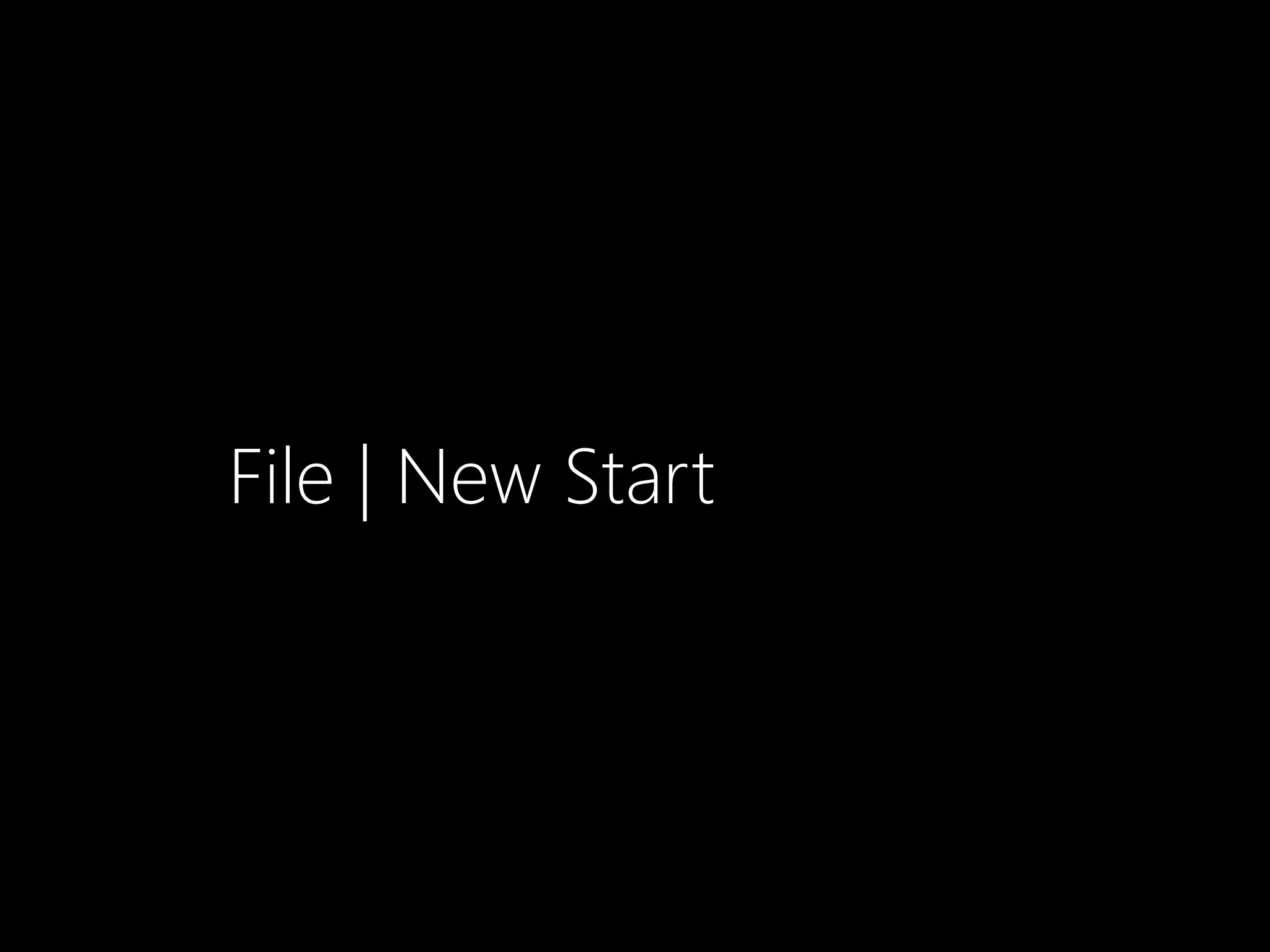File | New Start
 