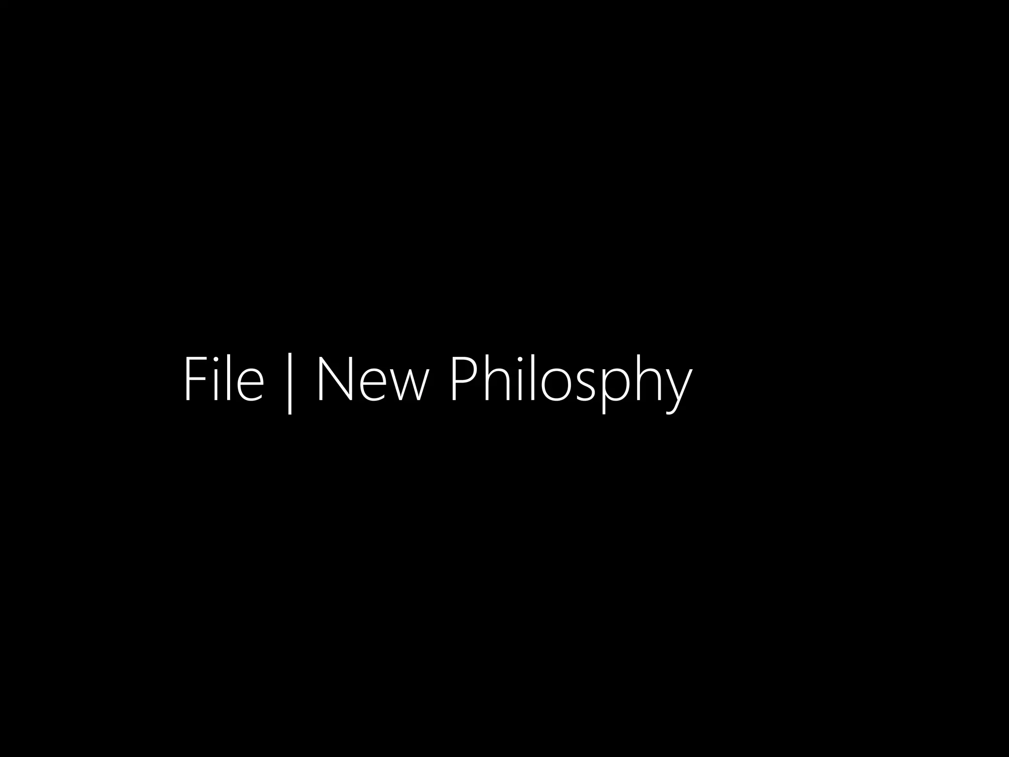 File | New Philosphy
 