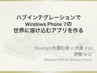 Windows Phone 7



   Silverlight            in        #16

        (Microsoft MVP for Windows Phone)
 
