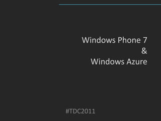 Windows Phone 7
                 &
     Windows Azure




#TDC2011
 