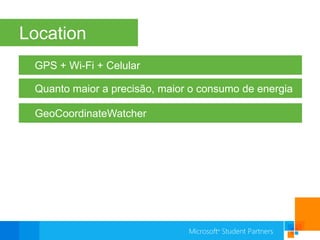 LocationGPS + Wi-Fi + CelularQuanto maior a precisão, maior o consumo de energiaGeoCoordinateWatcher