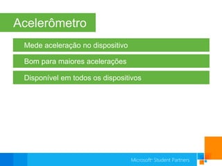 AcelerômetroMede aceleração no dispositivoBom para maiores aceleraçõesDisponível em todos os dispositivos