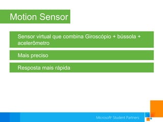 Motion SensorSensor virtual que combina Giroscópio + bússola + acelerômetroMais precisoResposta mais rápida