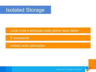 Isolated StorageLocal onde a aplicação pode gravar seus dadosÉ persistenteIsolado entre aplicações