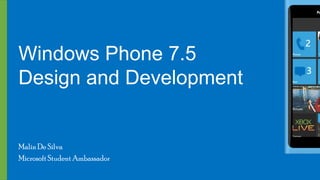 Windows Phone 7.5
Design and Development


Malin De Silva
Microsoft Student Ambassador
 