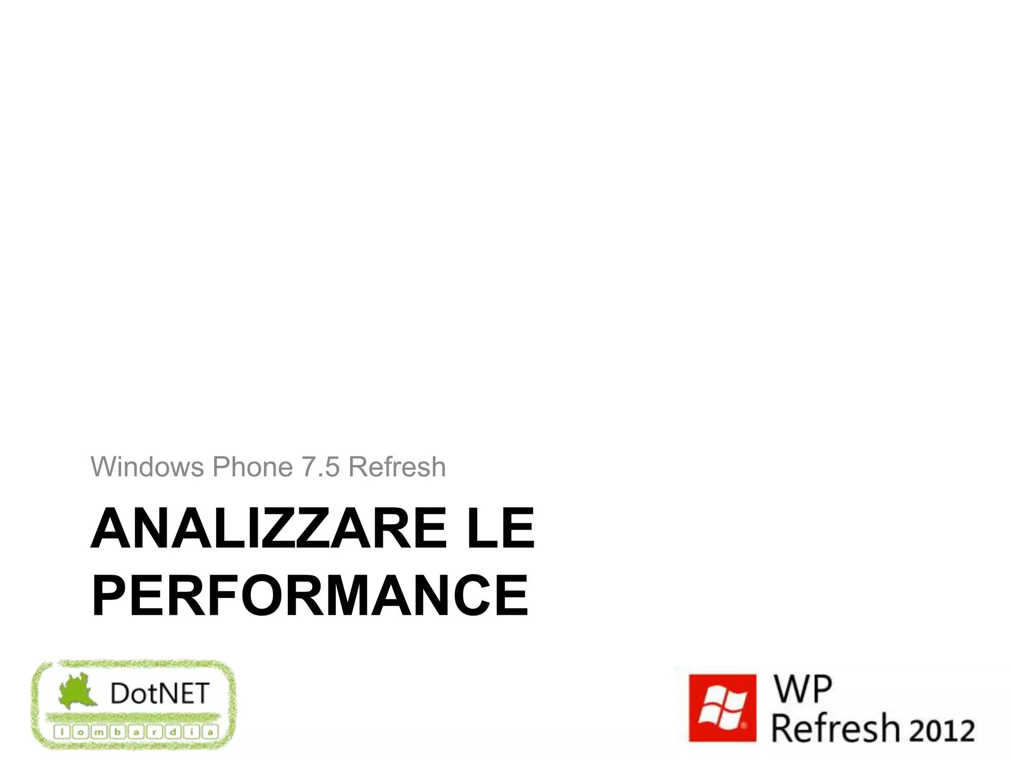 Windows Phone 7.5 Refresh

ANALIZZARE LE
PERFORMANCE
 