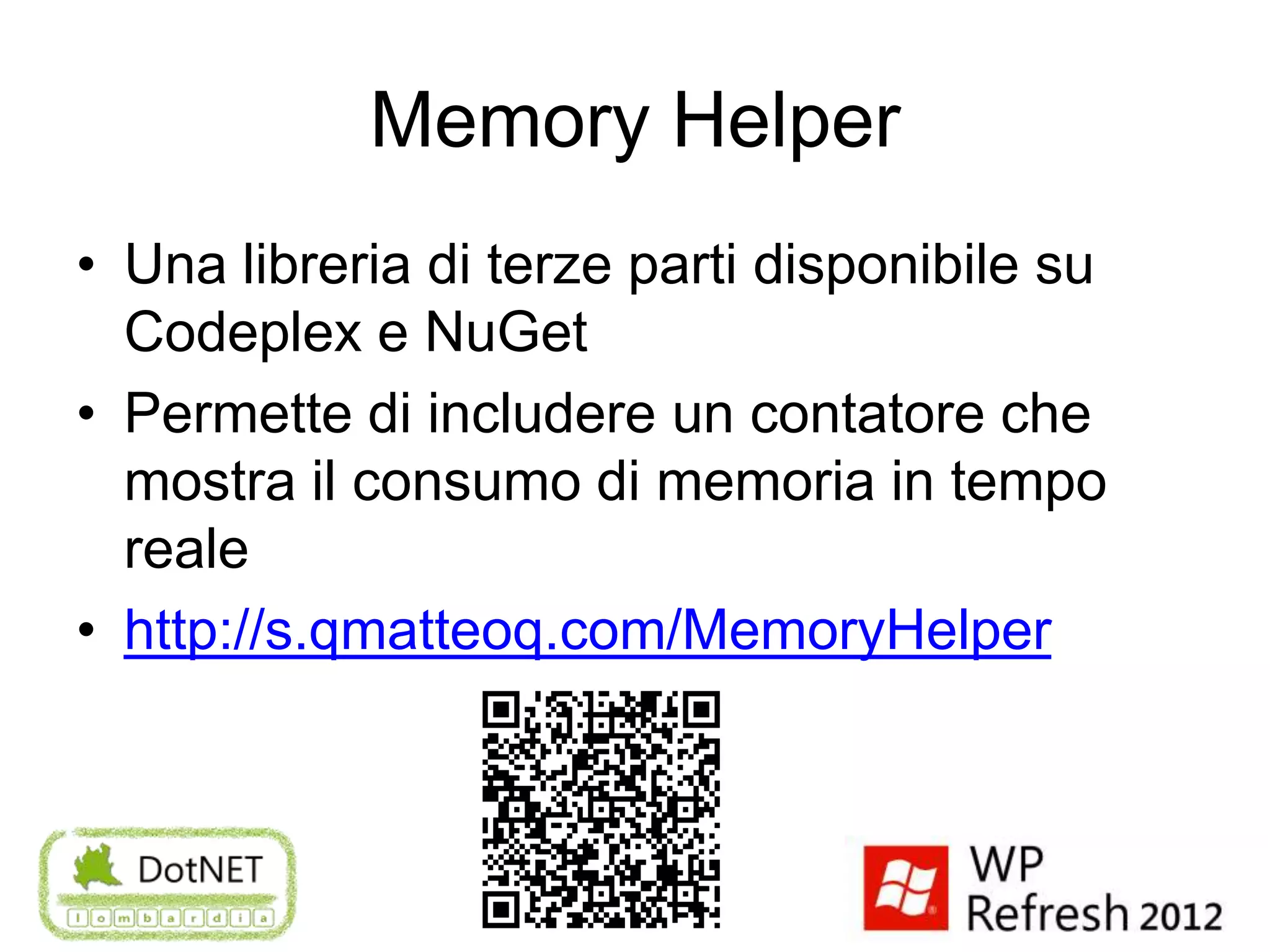 Memory Helper
• Una libreria di terze parti disponibile su
  Codeplex e NuGet
• Permette di includere un contatore che
  mostra il consumo di memoria in tempo
  reale
• http://s.qmatteoq.com/MemoryHelper
 