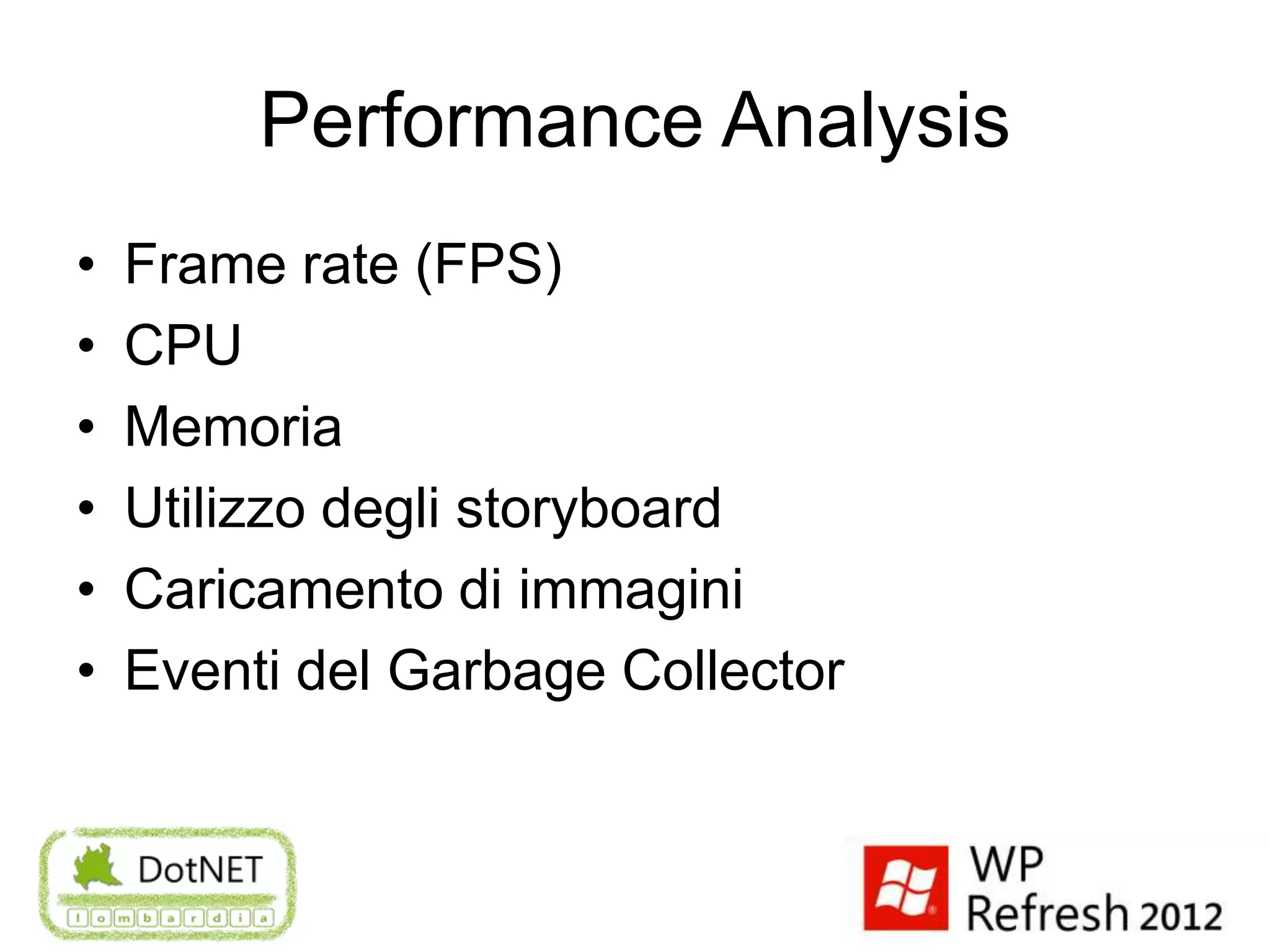 Performance Analysis
•   Frame rate (FPS)
•   CPU
•   Memoria
•   Utilizzo degli storyboard
•   Caricamento di immagini
•   Eventi del Garbage Collector
 