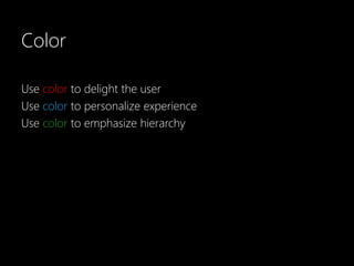 Color

Use color to delight the user
Use color to personalize experience
Use color to emphasize hierarchy
 