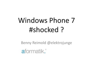 Windows Phone 7#shocked ? Benny Reimold @elektrojunge 
