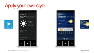 Apply your own style




14   Windows Phone Microsoft confidential.
 