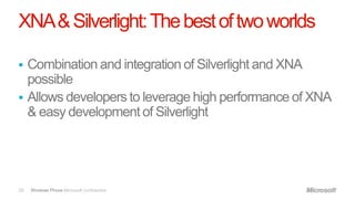 XNA & Silverlight: The best of two worlds








35   Windows Phone Microsoft confidential.
 