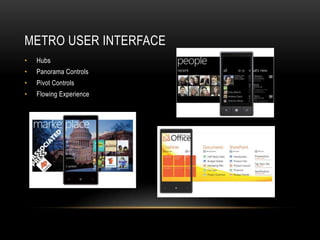 Metro User interface<br />Hubs <br />Panorama Controls<br />Pivot Controls<br />Flowing Experience<br />