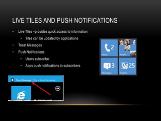 Live Tiles and Push Notifications <br />Live Tiles –provides quick access to information<br />Tiles can be updated by appl...