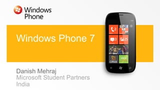 Windows Phone 7
Danish Mehraj
Microsoft Student Partners
India

 