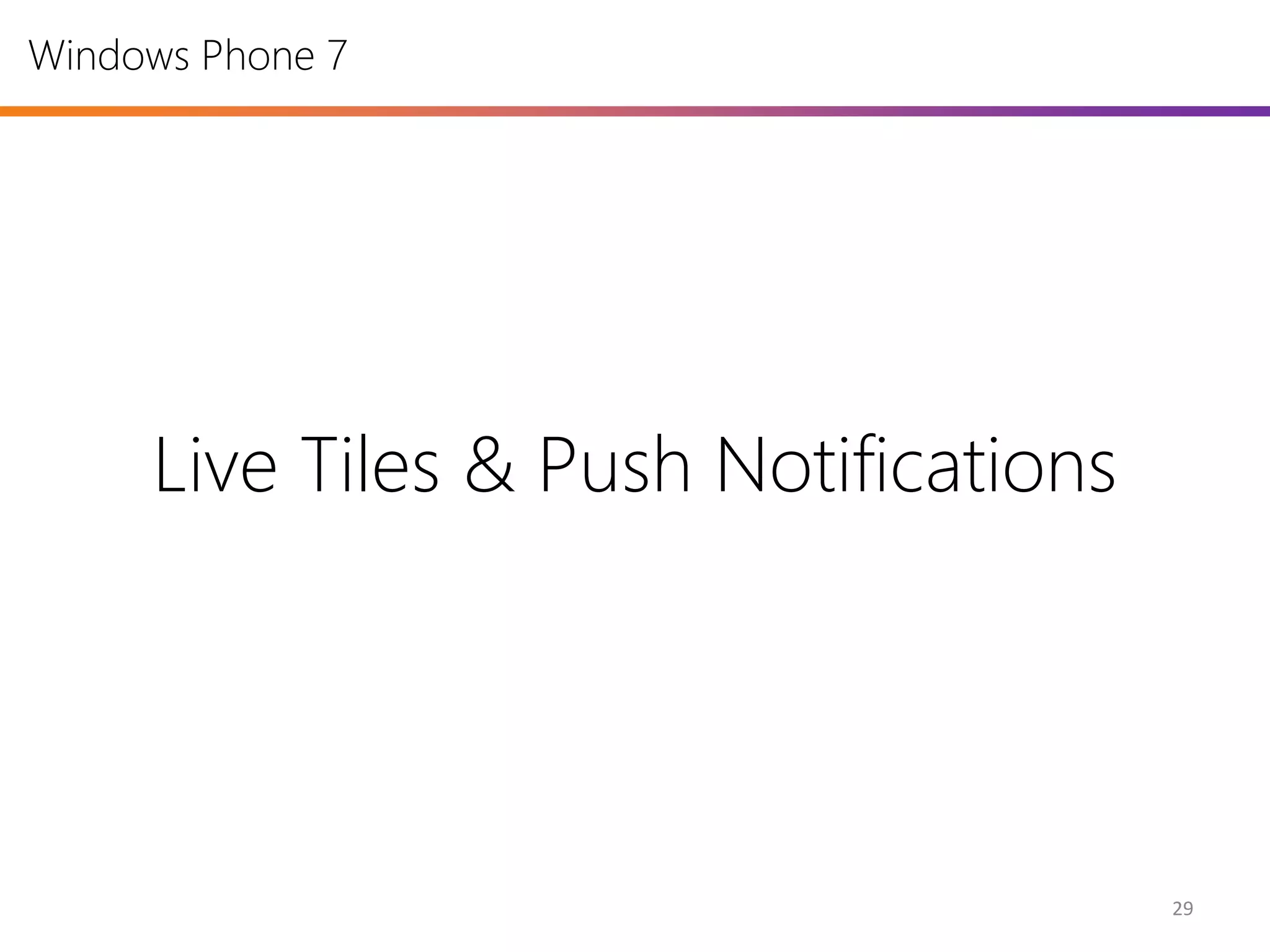 Windows Phone 7




     Live Tiles & Push Notifications




                                       29
 