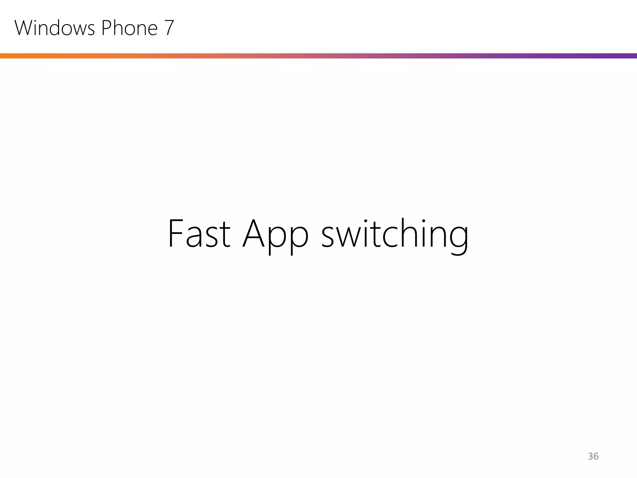 Windows Phone 7




              Fast App switching




                                   36
 