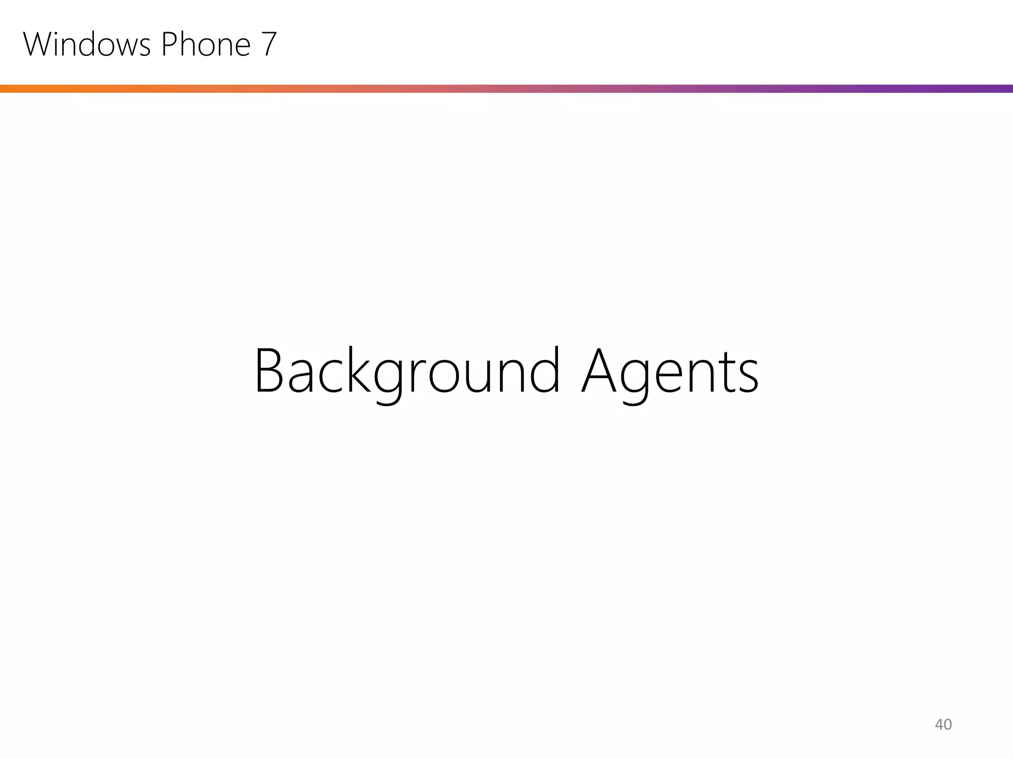 Windows Phone 7




             Background Agents




                                 40
 