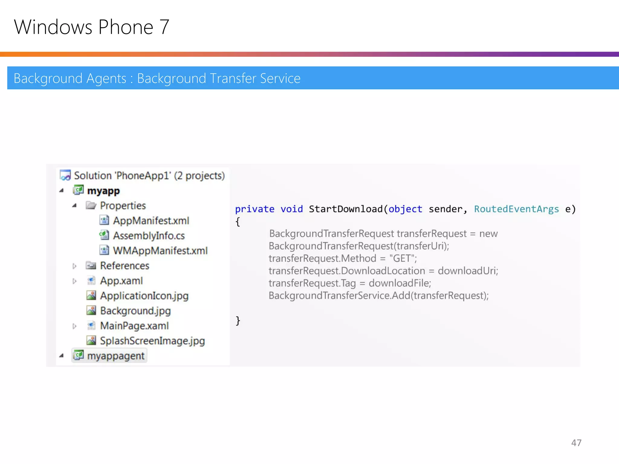 Windows Phone 7

Background Agents : Background Transfer Service




                                                  47
 