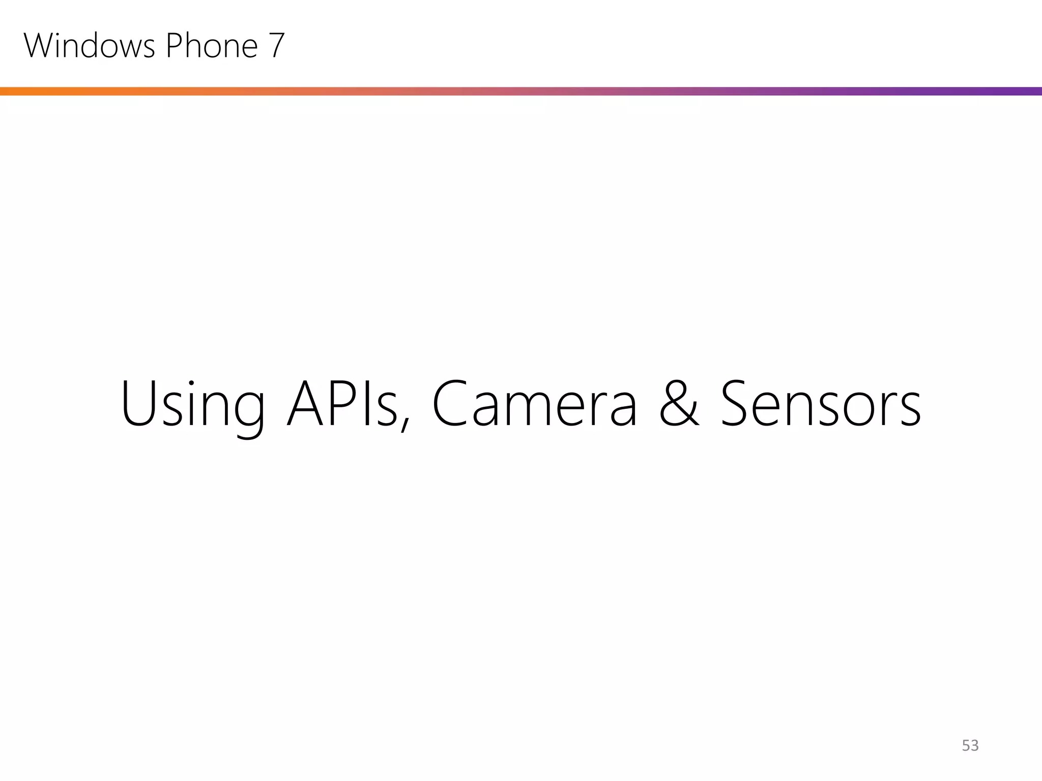 Windows Phone 7




     Using APIs, Camera & Sensors




                                    53
 