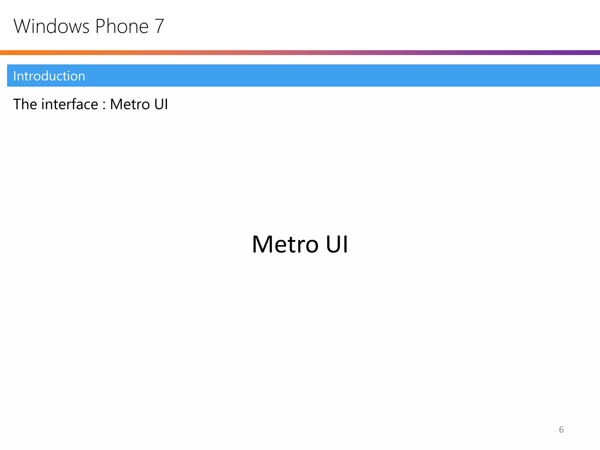 Windows Phone 7

Introduction

The interface : Metro UI




                           Metro UI




                                      6
 