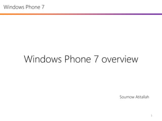 Windows Phone 7




       Windows Phone 7 overview


                           Soumow Atitallah



                                              1
 