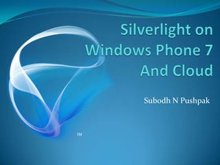 Silverlight on Windows Phone 7 And Cloud Subodh N Pushpak 