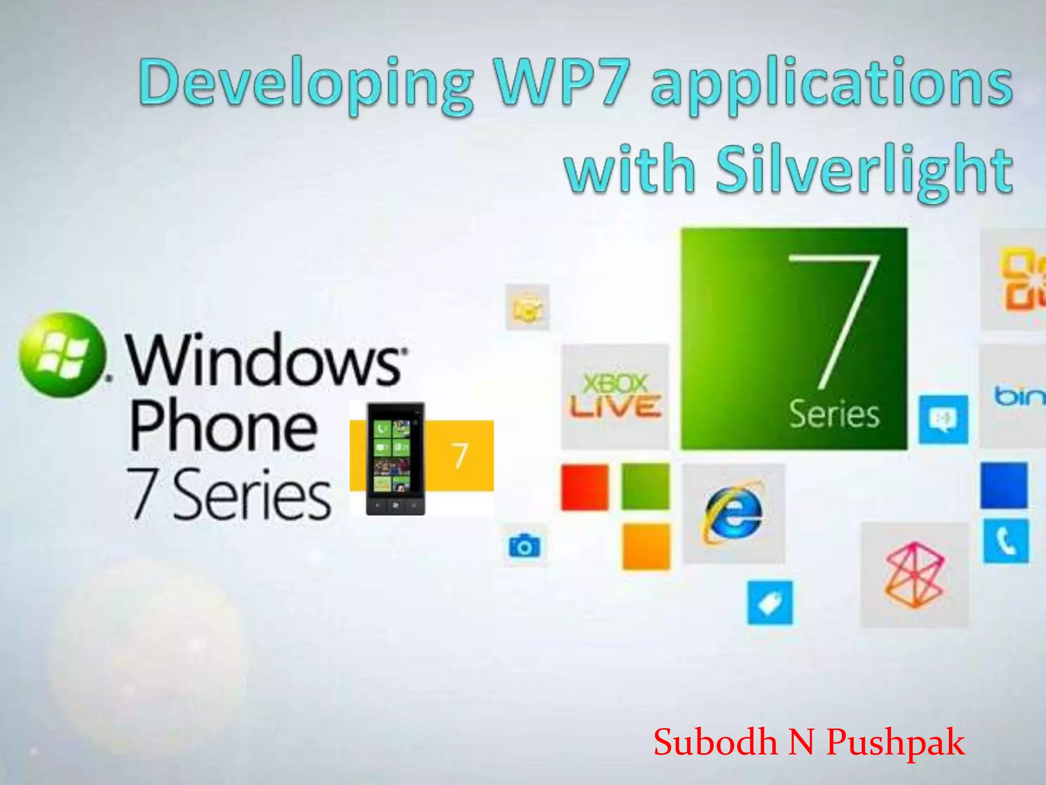 Developing WP7 applications with SilverlightSubodh N Pushpak