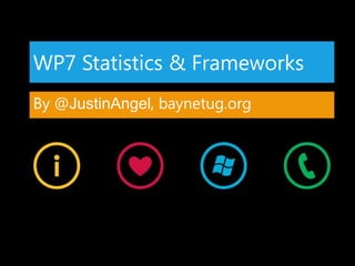 WP7 Statistics & Frameworks
By @JustinAngel, baynetug.org
 