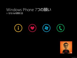 Windows Phone 7つの願い
in ななふぉを囲む会
 