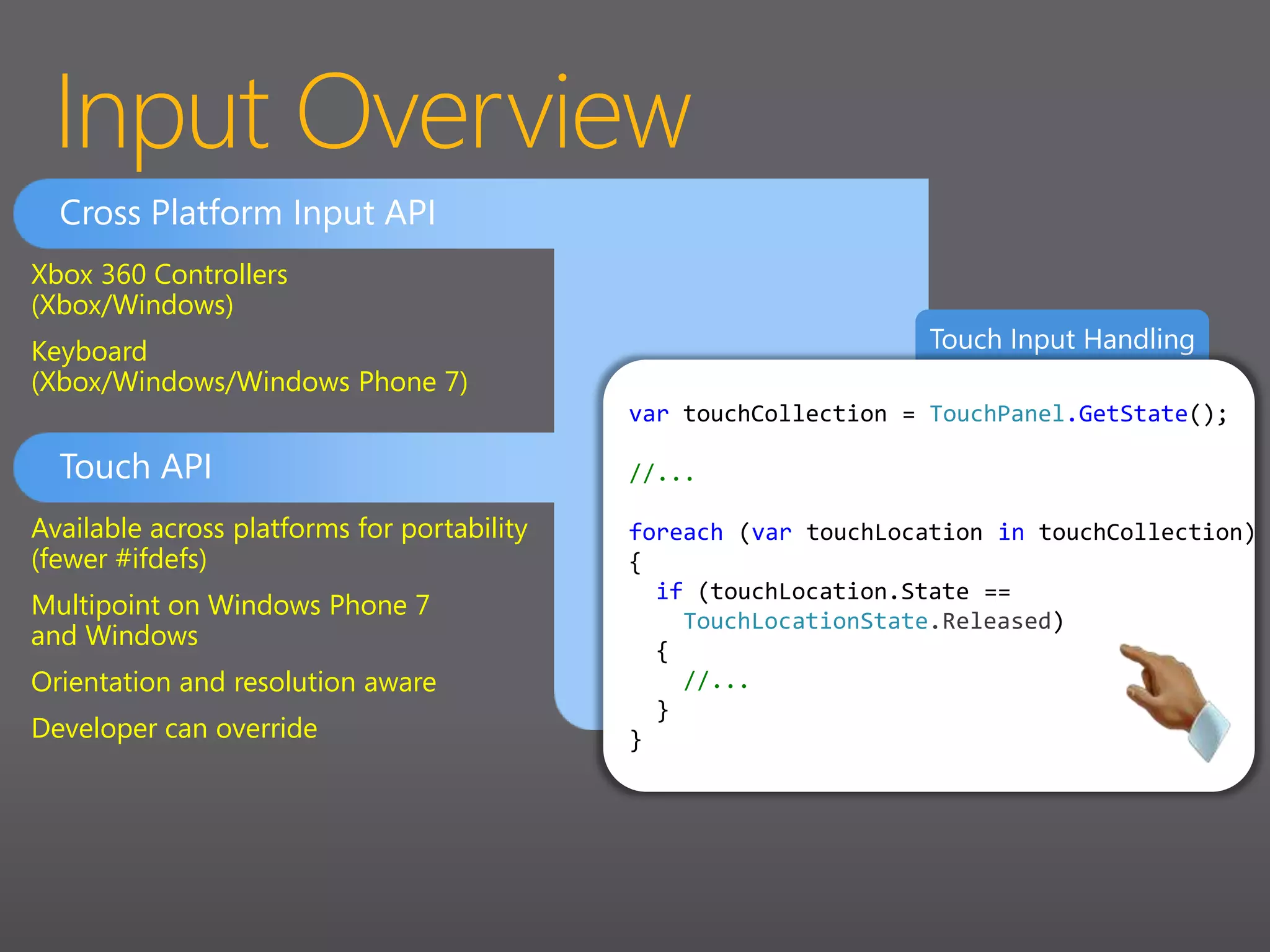 Media – Music/Photos/VideoURI Song Playback ExampleMusic Enumeration and Playback// Constructs a song from a URIUrimediaStreamUri = newUri("http://song.asx");SongstreamedSong = Song.FromUri("Song", 			mediaStreamUri);// Play the songMediaPlayer.Play(streamedSong);Control and enumerate users’ media within a gameAbility to play songs from URI/URL (i.e. music app)Picture Enumeration and PlaybackSupports photo picking/editing/publishingRetrieve Image DataMediaLibrarymedia =newMediaLibrary();// Get the JPEG image dataStreammyJpegImage = ReadAndModifyPicture(somePicture);// Save texture to Media Library   media.SavePicture("Awesome", myJpegImage);Video PlaybackUses standard video player APIShow/Hide controls