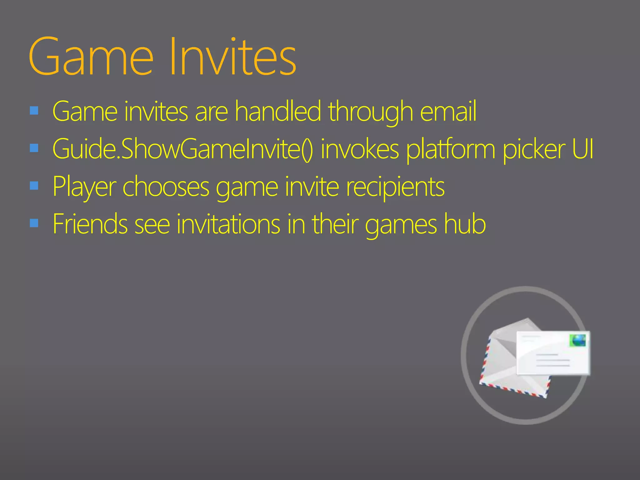 AchievementsAward an Achievement// Award an achievementSignedInGamergamer = Gamer.SignedInGamers[0];gamer.AwardAchievement("Attended TechEd 2010");Real achieventmentsReal gamerscoreUp to 20 awards,    200G totalDead simple API,  deep game designRead Achievements// Get achievementsAchievementCollectionachievements = gamer.GetAchievements();// walk through achievementsforeach (Achievement ain achievements){string name = a.Name;string description = a.Description;boolearned = a.IsEarned;intscore = a.GamerScore;Stream icon = a.Picture; }
