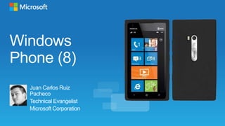 Windows
Phone (8)
  Juan Carlos Ruiz
  Pacheco
  Technical Evangelist
  Microsoft Corporation
 